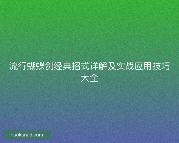 流行蝴蝶剑经典招式详解及实战应用技巧大全